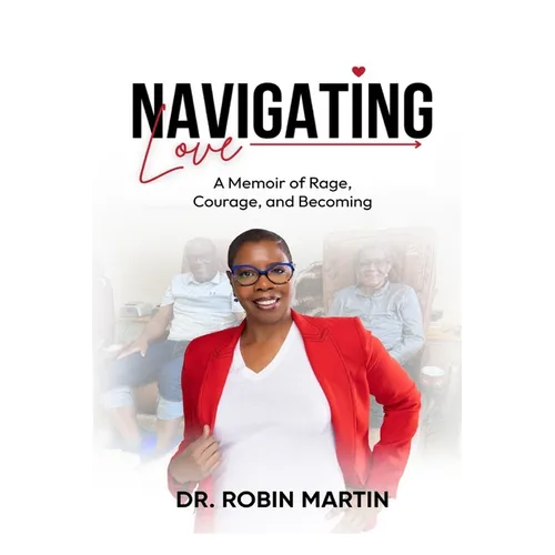 Navigating Love: A Memoir of Rage, Courage, and Becoming - Paperback