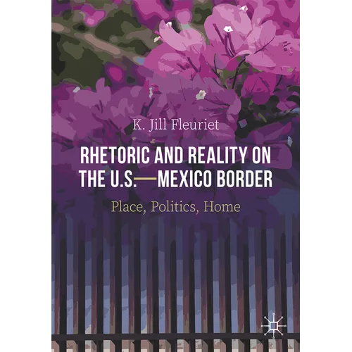 Rhetoric and Reality on the U.S.--Mexico Border: Place, Politics, Home - Paperback