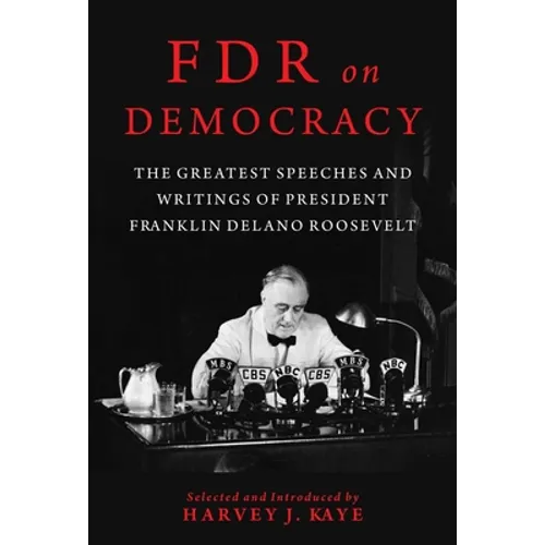 FDR on Democracy: The Greatest Speeches and Writings of President Franklin Delano Roosevelt - Hardcover
