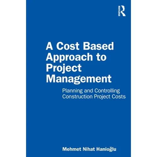A Cost Based Approach to Project Management: Planning and Controlling Construction Project Costs
