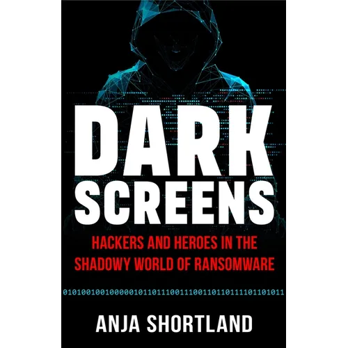 Dark Screens: Hackers and Heroes in the Shadowy World of Ransomware - Hardcover