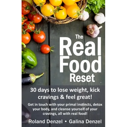 The Real Food Reset: 30 days to lose weight, kick cravings & feel great!: Get in touch with your primal instincts, detox your body, and cle