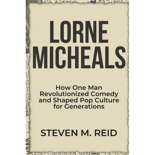Lorne Michaels: How One Man Revolutionized Comedy and Shaped Pop Culture for Generations - Paperback