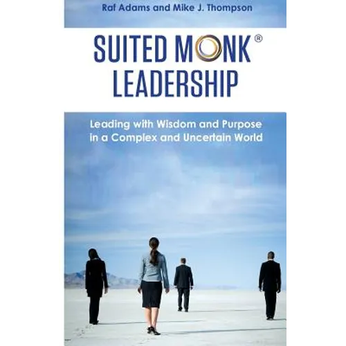 Suited Monk Leadership: Leading with Wisdom and Purpose in a Complex and Uncertain World - Paperback