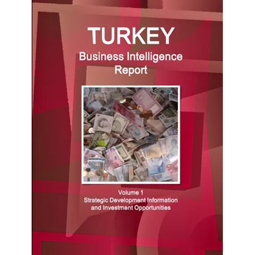 Turkey Business Intelligence Report Volume 1 Strategic Development Information and Investment Opportunities - Paperback
