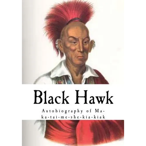 Black Hawk: Autobiography of Ma-Ka-Tai-Me-She-Kia-Kiak - Paperback