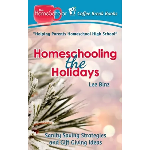 Homeschooling the Holidays: Sanity Saving Strategies and Gift Giving Ideas - Paperback