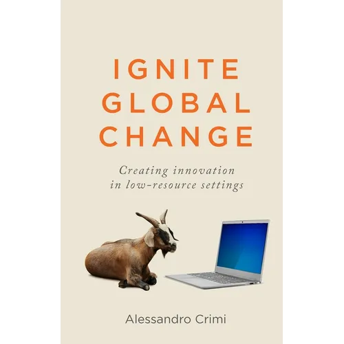 Ignite Global Change: Creating innovation in low-resource settings - Paperback