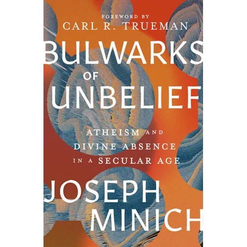 Bulwarks of Unbelief: Atheism and Divine Absence in a Secular Age - Hardcover