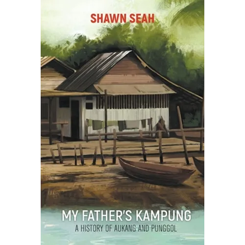 My Father's Kampung: A History of Aukang and Punggol - Paperback