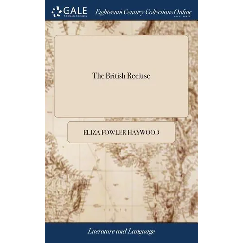 The British Recluse: Or, the Secret History of Cleomira, Suppos'd Dead. A Novel. By Mrs. Eliza Haywood, ... The Second Edition - Hardcover