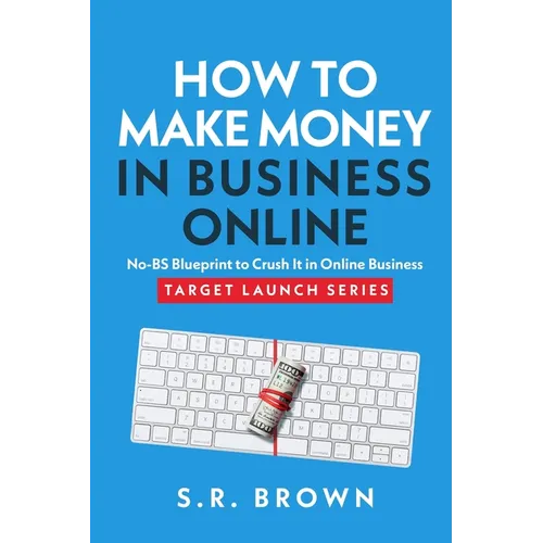 How To Make Money In Business Online: The Best No-BS Guide in Entrepreneurship Books, Starting a Business, Small Business Ideas - How to Make Money On - Paperback