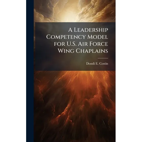 A Leadership Competency Model for U.S. Air Force Wing Chaplains - Hardcover