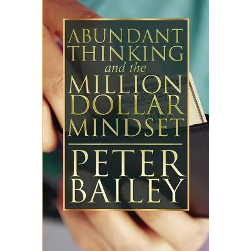 Abundant Thinking and the Million Dollar Mindset: A Way to Get That Rich-Dad Thinking - Paperback