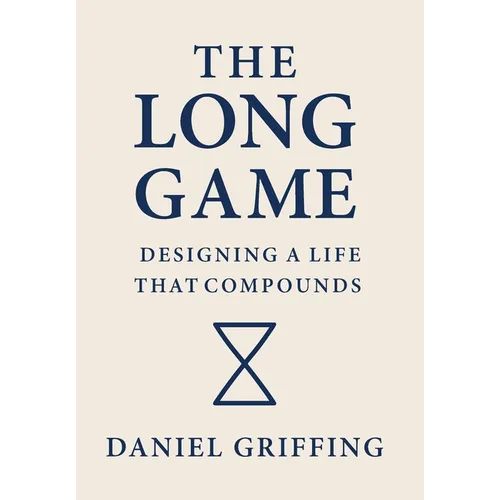 The Long Game: Designing A Life That Compounds - Hardcover