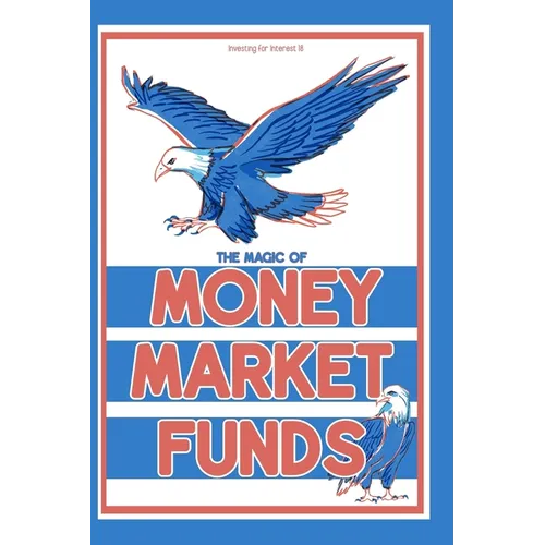 Investing for Interest 18: The Magic of Money Market Funds - Paperback