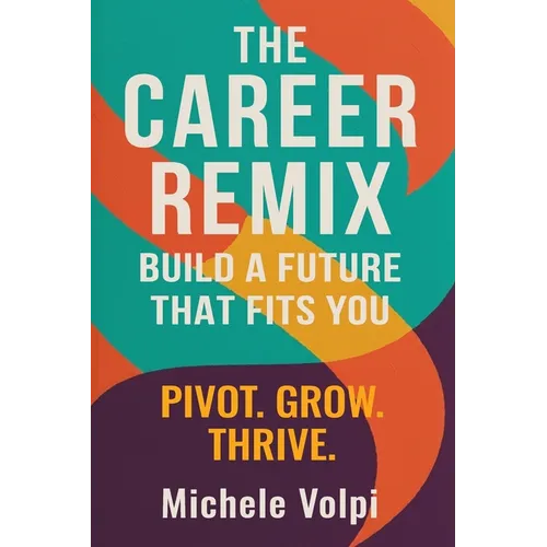 The Career Remix. Build a Future That Fits You. Pivot. Grow. Thrive.