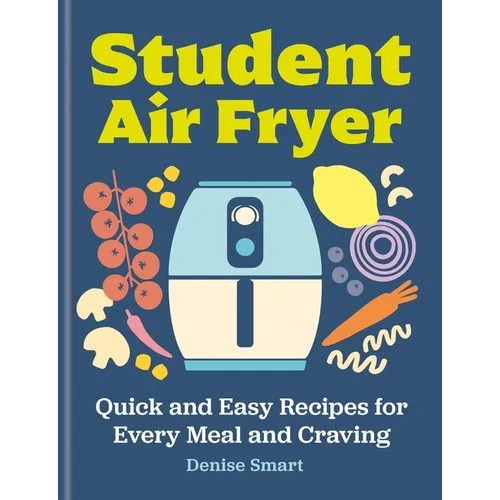The Student Air Fryer: Quick and Easy Recipes for Every Meal and Craving - Hardcover