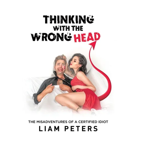 Thinking With the Wrong Head: The Misadventures of a Certified Idiot - Hardcover