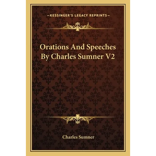 Orations And Speeches By Charles Sumner V2 - Paperback