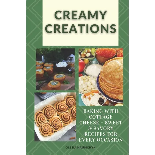 Creamy Creations: Baking with Cottage Cheese - Sweet & Savory Recipes for Every Occasion - Paperback