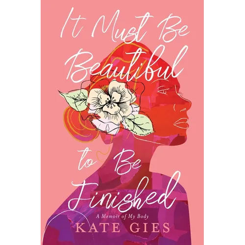It Must Be Beautiful to Be Finished: A Memoir of My Body - Paperback