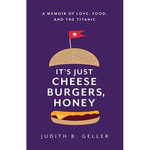 It's Just Cheeseburgers, Honey: A Memoir of Love, Food, and the Titanic - Paperback