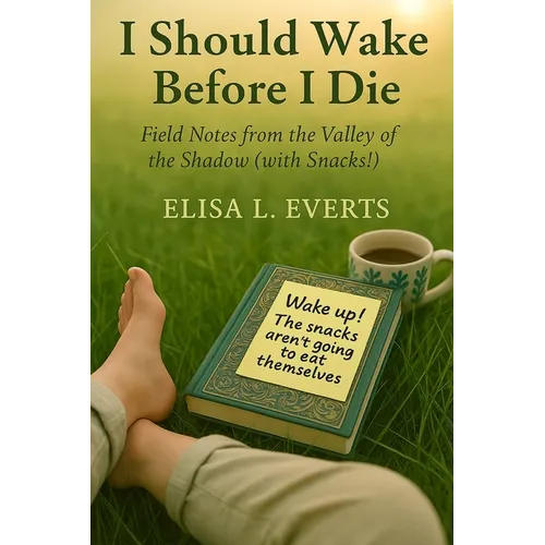 I Should Wake Before I Die: Field Notes from the Valley of the Shadow (with Snacks!) - Paperback