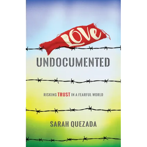 Love Undocumented: Risking Trust in a Fearful World - Paperback