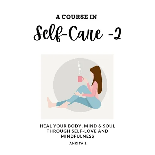 Self-Care: A Course in Self-Care 2: Heal Your Body, Mind & Soul Through Self-Love and Mindfulness - Paperback