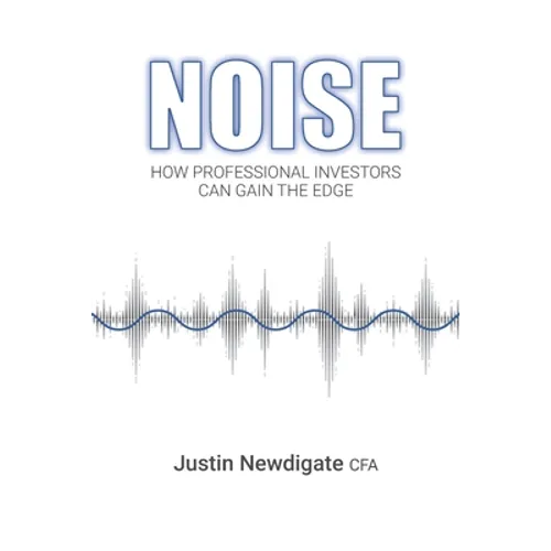 Noise: How Professional Investors Can Gain The Edge - Paperback