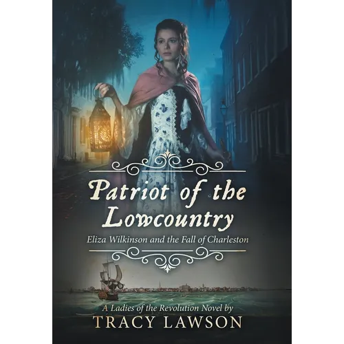 Patriot of the Lowcountry: Eliza Wilkinson and the Fall of Charleston - Hardcover