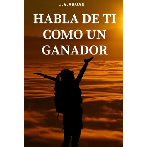 Habla de ti como un ganador: Tu mente es tu mayor aliado - Libro de motivacion personal - Autoayuda - Desarrollo Autoestima- Positivo - El poder de - Paperback
