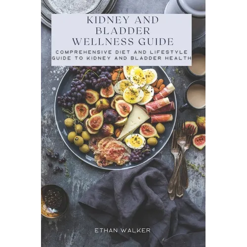Kidney and Bladder Wellness Guide: Comprehensive Diet and Lifestyle Guide to Kidney and Bladder Health - Paperback