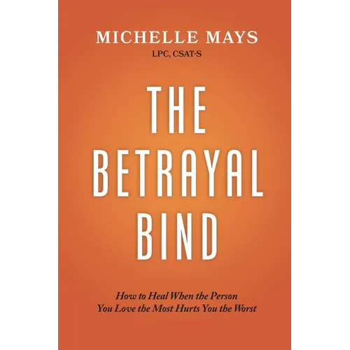 The Betrayal Bind: How to Heal When the Person You Love the Most Hurts You the Worst - Paperback