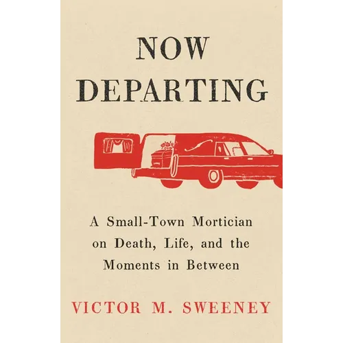 Now Departing: A Small-Town Mortician on Death, Life, and the Moments in Between - Hardcover