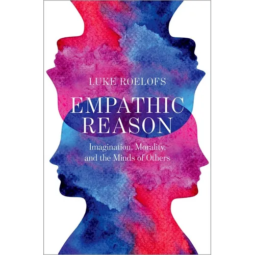 Empathic Reason: Imagination, Morality, and the Minds of Others - Hardcover
