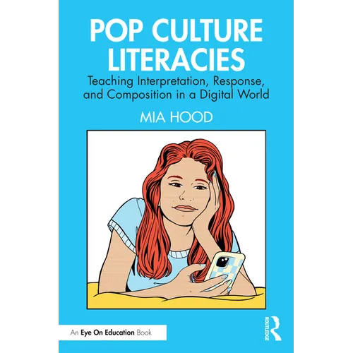 Pop Culture Literacies: Teaching Interpretation, Response, and Composition in a Digital World - Paperback