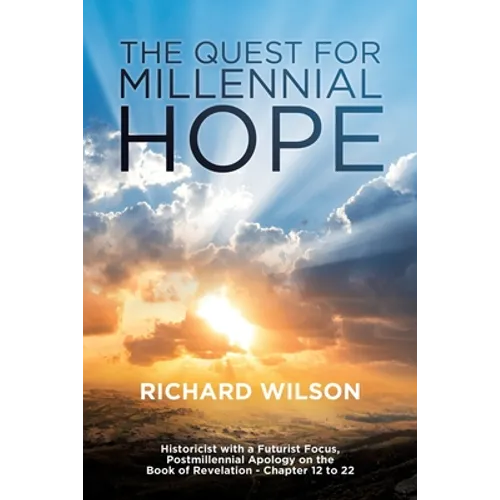 The Quest for Millennial Hope: Historicist with a Futurist Focus, Postmillennial Apology on the Book of Revelation â 
