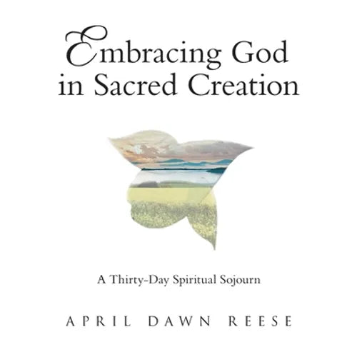 Embracing God in Sacred Creation: A Thirty-Day Spiritual Sojourn - Paperback