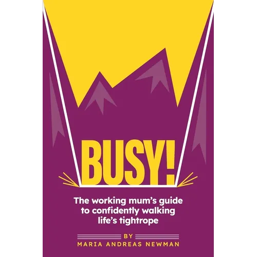 Busy!: The working mum's guide to confidently walking life's tightrope - Paperback