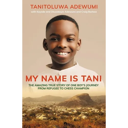 My Name Is Tani: The Amazing True Story of One Boy's Journey from Refugee to Chess Champion - Paperback