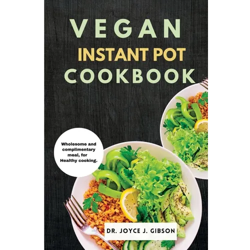 Vegan Instant Pot Cookbook: Wholesome and Complimentary Meal, For Healthy Cooking. - Paperback