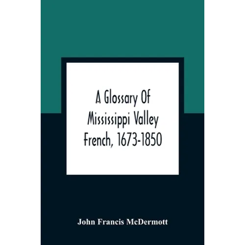 A Glossary Of Mississippi Valley French, 1673-1850 - Paperback
