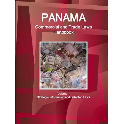 Panama Commercial and Trade Laws Handbook Volume 1 Strategic Information and Selected Laws - Paperback