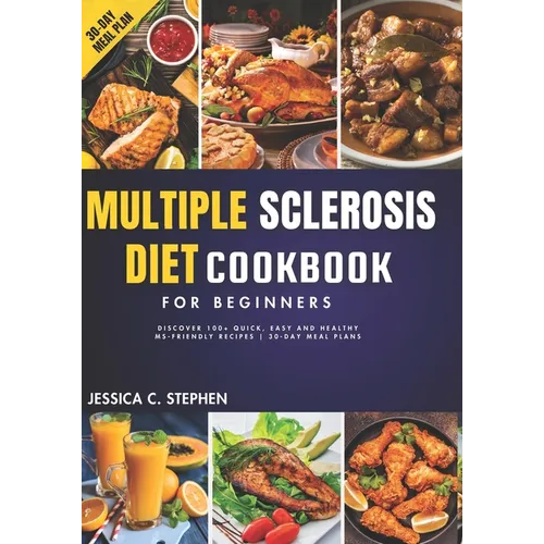 Multiple Sclerosis Diet Cookbook for Beginners: Discover 100+ Quick, Easy and Healthy MS-Friendly Recipes 30-Day Meal Plan - Paperback