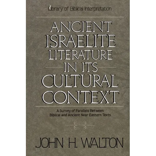 Ancient Israelite Literature in Its Cultural Context: A Survey of Parallels Between Biblical and Ancient Near Eastern Texts - Paperback