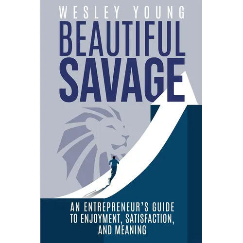 Beautiful Savage: An Entrepreneur's Guide to Enjoyment, Satisfaction, and Meaning - Paperback