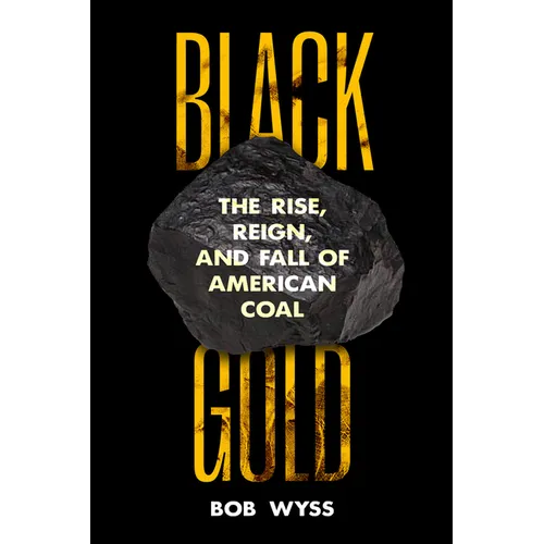 Black Gold: The Rise, Reign, and Fall of American Coal - Hardcover