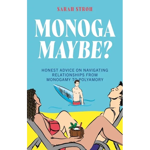 Monogamaybe?: Honest Advice on Navigating Relationships from Monogamy to Polyamory - Paperback